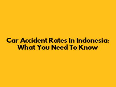 Car Accident Rates In Indonesia: What You Need To Know