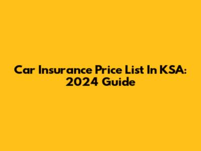 Car Insurance Price List In KSA: 2024 Guide