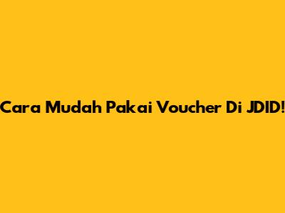 Cara Mudah Pakai Voucher Di JDID!