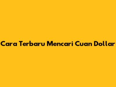 Cara Terbaru Mencari Cuan Dollar