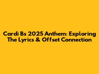Cardi B's 2025 Anthem: Exploring The Lyrics & Offset Connection