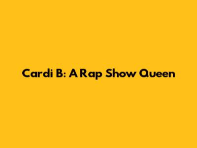 Cardi B: A Rap Show Queen