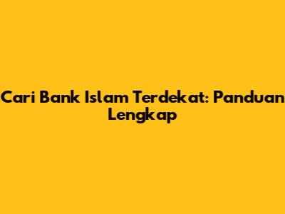 Cari Bank Islam Terdekat: Panduan Lengkap