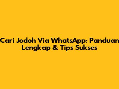 Cari Jodoh Via WhatsApp: Panduan Lengkap & Tips Sukses