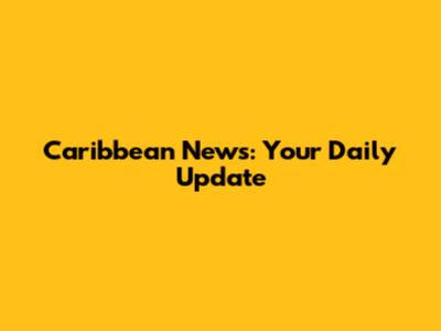 Caribbean News: Your Daily Update