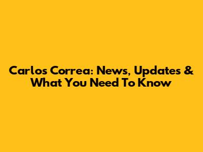 Carlos Correa: News, Updates & What You Need To Know