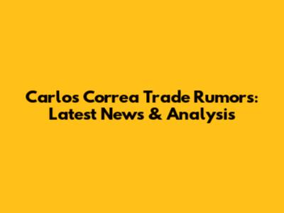 Carlos Correa Trade Rumors: Latest News & Analysis