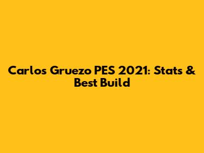 Carlos Gruezo PES 2021: Stats & Best Build