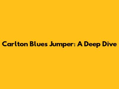 Carlton Blues Jumper: A Deep Dive