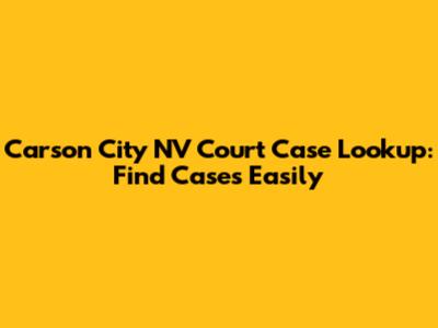 Carson City NV Court Case Lookup: Find Cases Easily