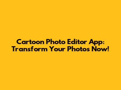 Cartoon Photo Editor App: Transform Your Photos Now!