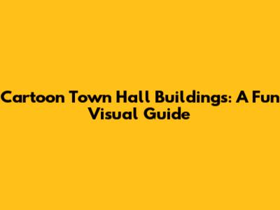 Cartoon Town Hall Buildings: A Fun Visual Guide