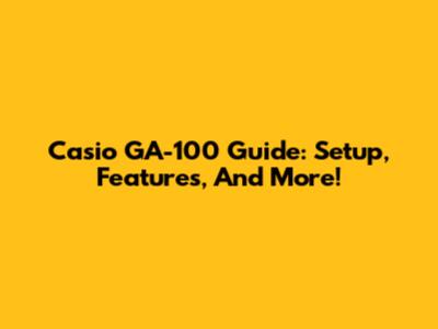 Casio GA-100 Guide: Setup, Features, And More!