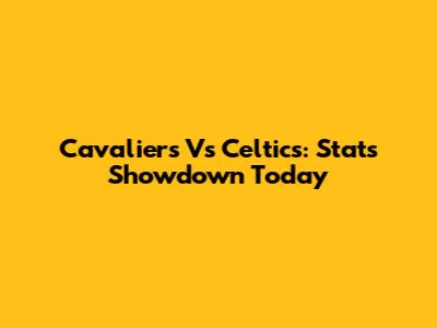 Cavaliers Vs Celtics: Stats Showdown Today