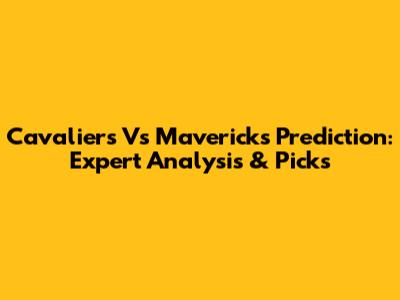 Cavaliers Vs Mavericks Prediction: Expert Analysis & Picks