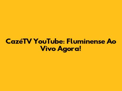 CazéTV YouTube: Fluminense Ao Vivo Agora!