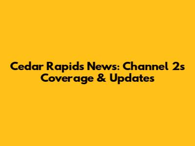 Cedar Rapids News: Channel 2's Coverage & Updates