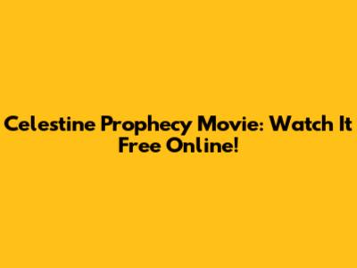 Celestine Prophecy Movie: Watch It Free Online!