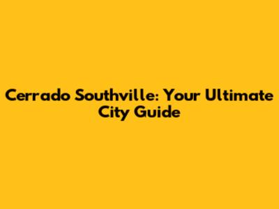 Cerrado Southville: Your Ultimate City Guide