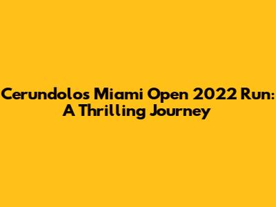Cerundolo's Miami Open 2022 Run: A Thrilling Journey