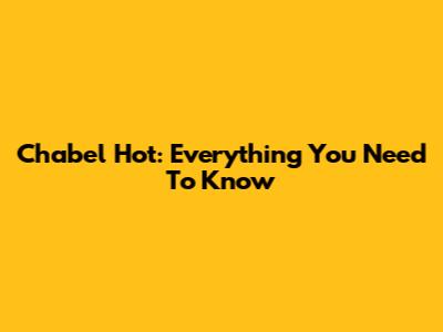 Chabel Hot: Everything You Need To Know