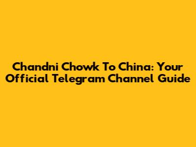 Chandni Chowk To China: Your Official Telegram Channel Guide