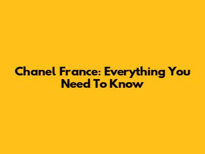 Chanel France: Everything You Need To Know