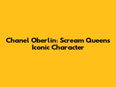 Chanel Oberlin: Scream Queen's Iconic Character