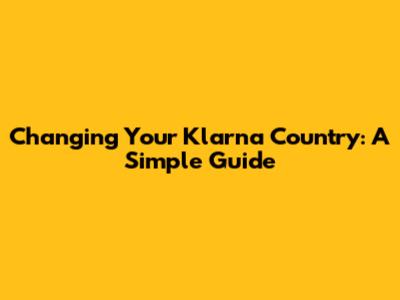Changing Your Klarna Country: A Simple Guide