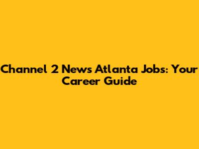 Channel 2 News Atlanta Jobs: Your Career Guide