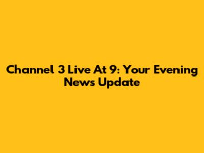 Channel 3 Live At 9: Your Evening News Update