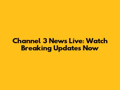 Channel 3 News Live: Watch Breaking Updates Now