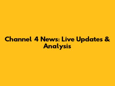 Channel 4 News: Live Updates & Analysis