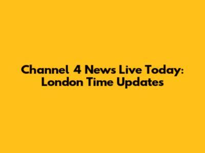 Channel 4 News Live Today: London Time Updates