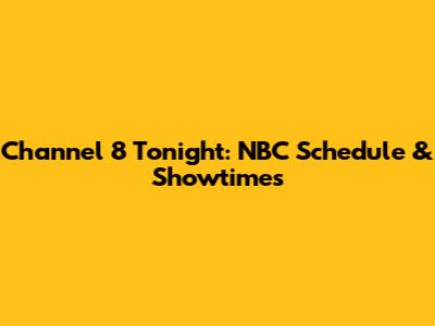 Channel 8 Tonight: NBC Schedule & Showtimes