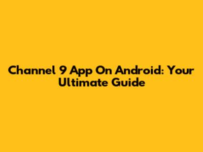 Channel 9 App On Android: Your Ultimate Guide