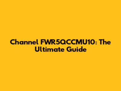 Channel FWR5QCCMU10: The Ultimate Guide
