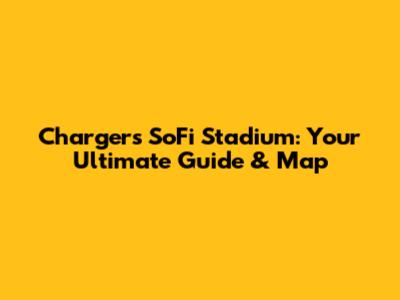 Chargers' SoFi Stadium: Your Ultimate Guide & Map