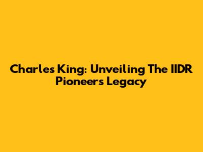 Charles King: Unveiling The IIDR Pioneer's Legacy