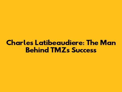 Charles Latibeaudiere: The Man Behind TMZ's Success