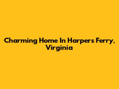 Charming Home In Harpers Ferry, Virginia