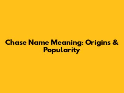 Chase Name Meaning: Origins & Popularity