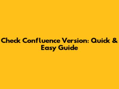 Check Confluence Version: Quick & Easy Guide