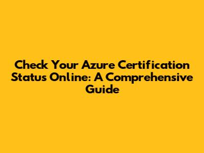 Check Your Azure Certification Status Online: A Comprehensive Guide