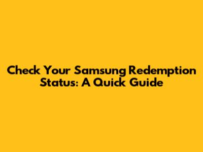 Check Your Samsung Redemption Status: A Quick Guide