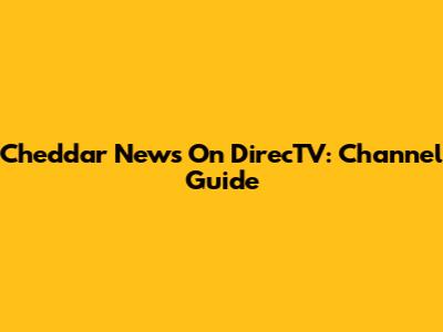 Cheddar News On DirecTV: Channel Guide