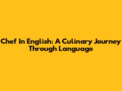 Chef In English: A Culinary Journey Through Language