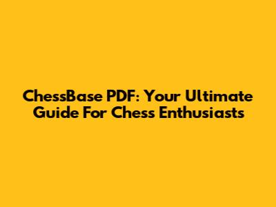 ChessBase PDF: Your Ultimate Guide For Chess Enthusiasts