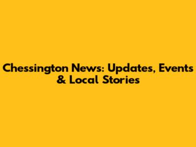 Chessington News: Updates, Events & Local Stories