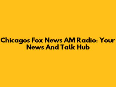 Chicago's Fox News AM Radio: Your News And Talk Hub